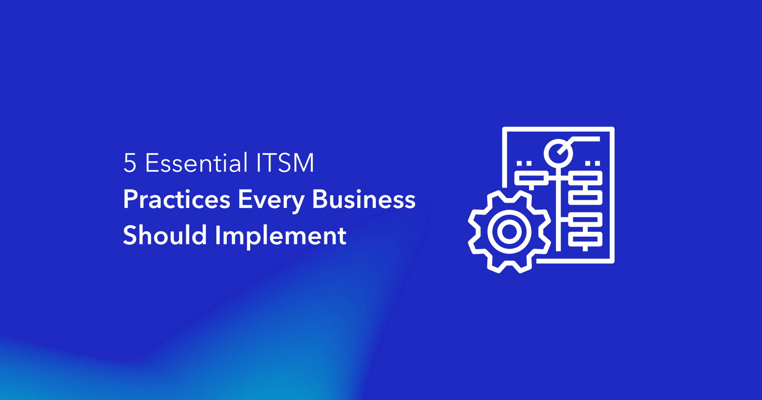 5 Essential ITSM Practices Every Business Should Implement