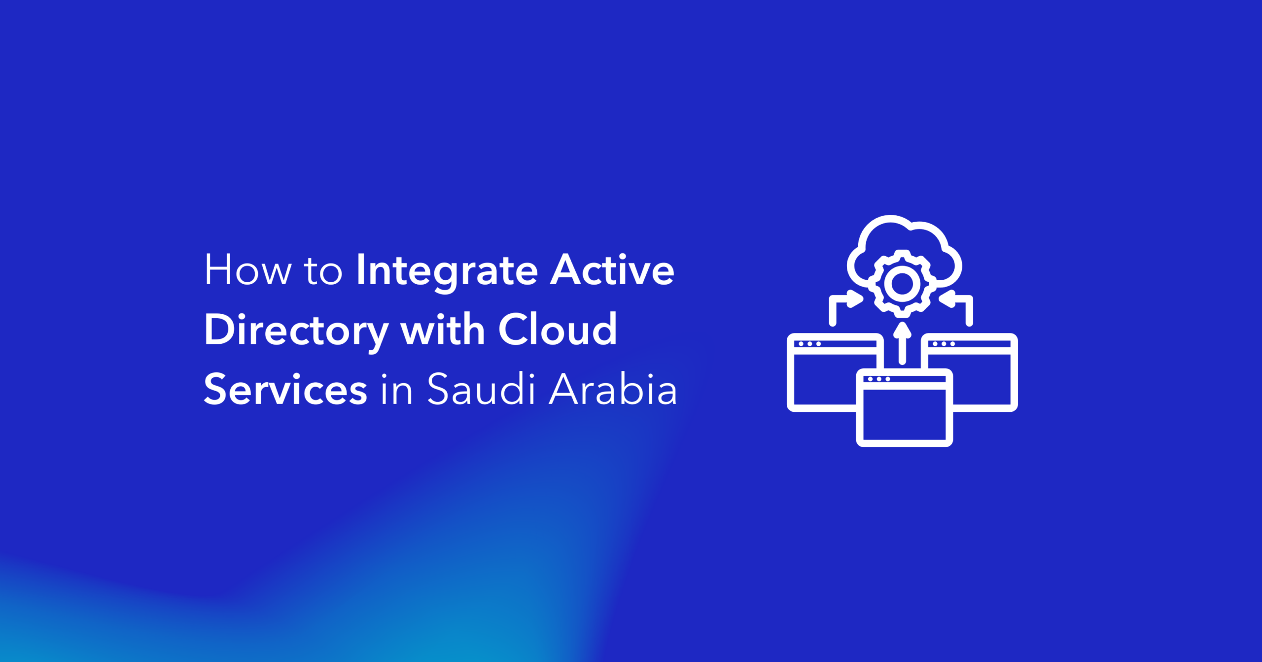 How to Integrate Active Directory with Cloud Services in Saudi Arabia