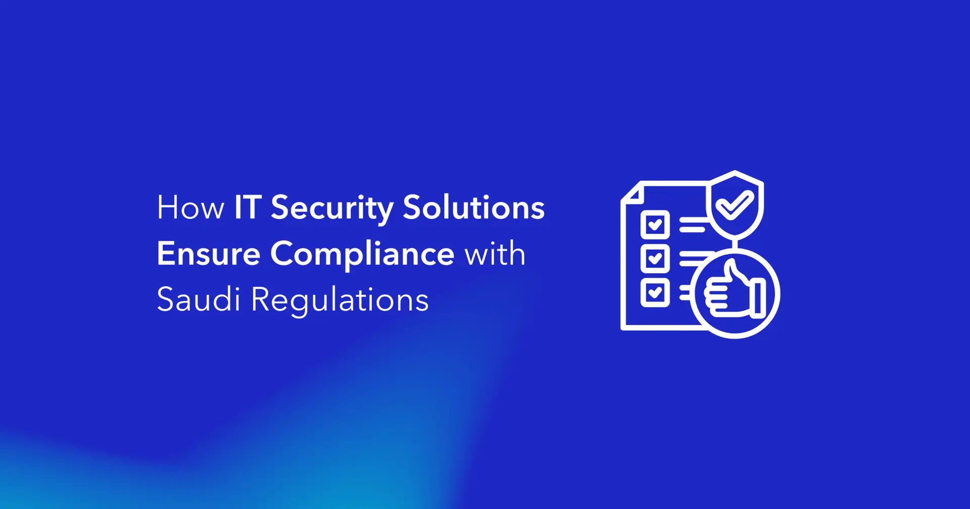 How IT Security Solutions Ensure Compliance with Saudi Regulations