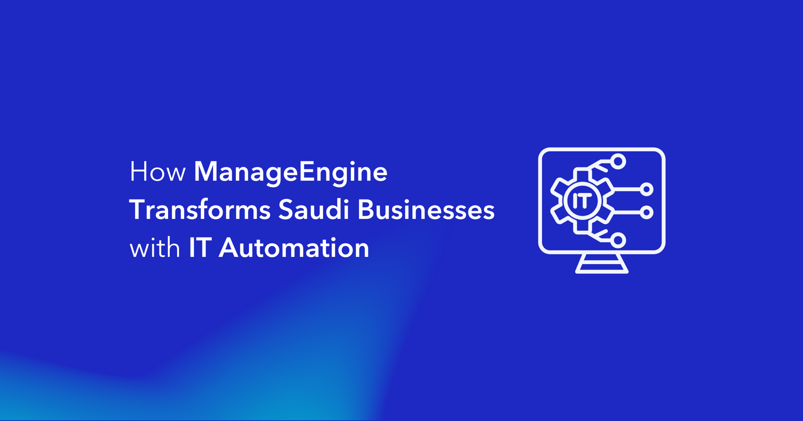 How ManageEngine Transforms Saudi Businesses with IT Automation