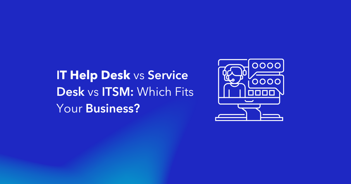 IT Help Desk vs Service Desk vs ITSM Which Fits Your Business