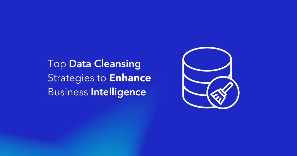 Top Data Cleansing Strategies to Enhance Business Intelligence