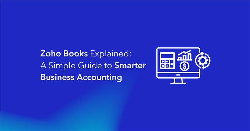 Zoho Books Explained A Simple Guide to Smarter Business Accounting