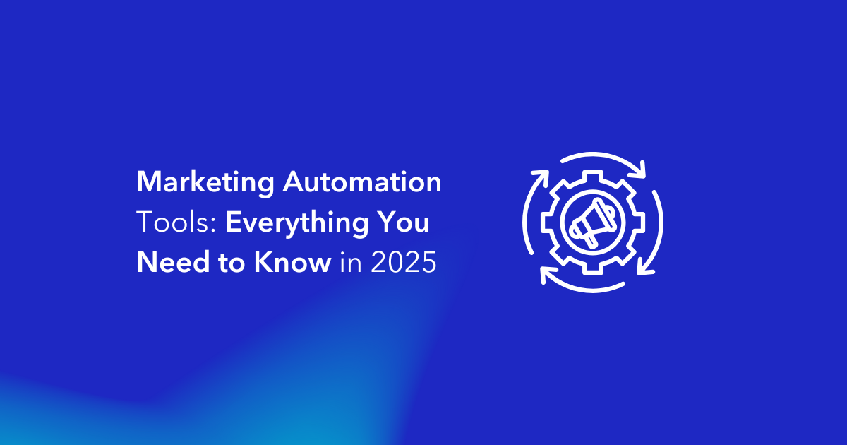 Marketing Automation Tools: Everything You Need to Know in 2025