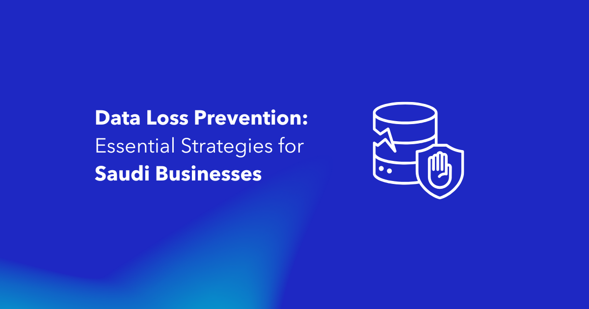 Data Loss Prevention Essential Strategies for Saudi Businesses