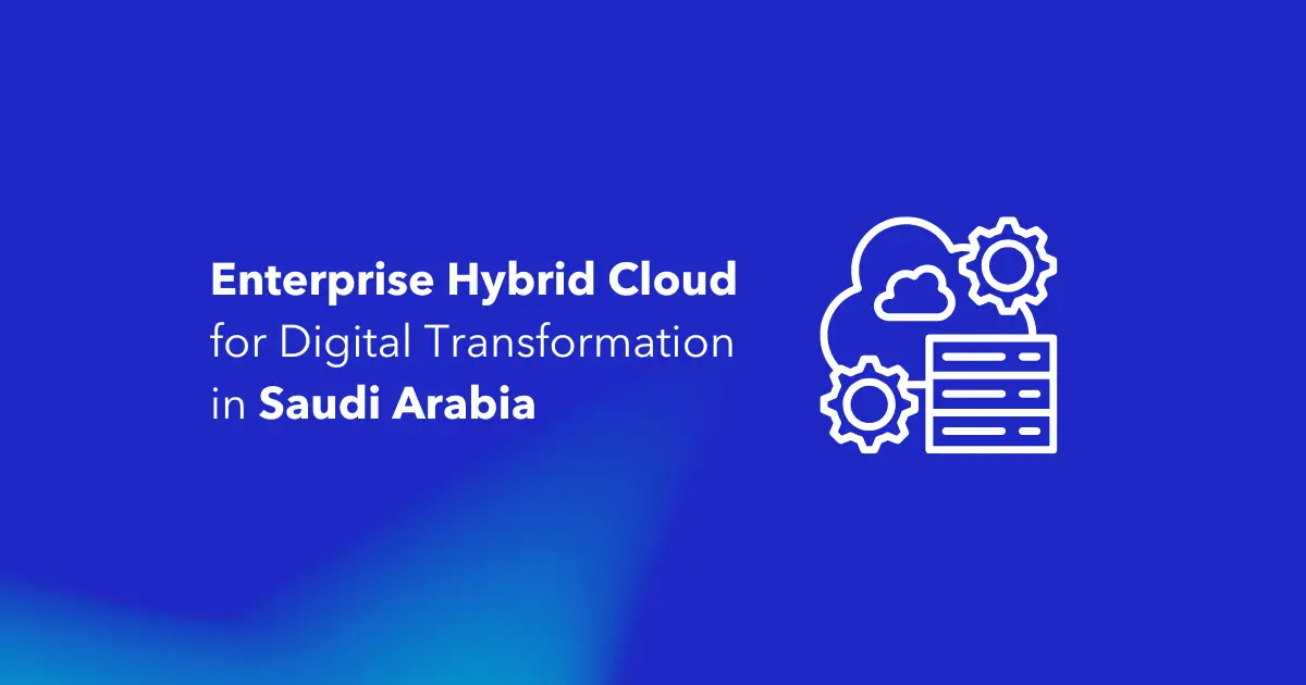 Enterprise Hybrid Cloud for Digital Transformation in Saudi Arabia