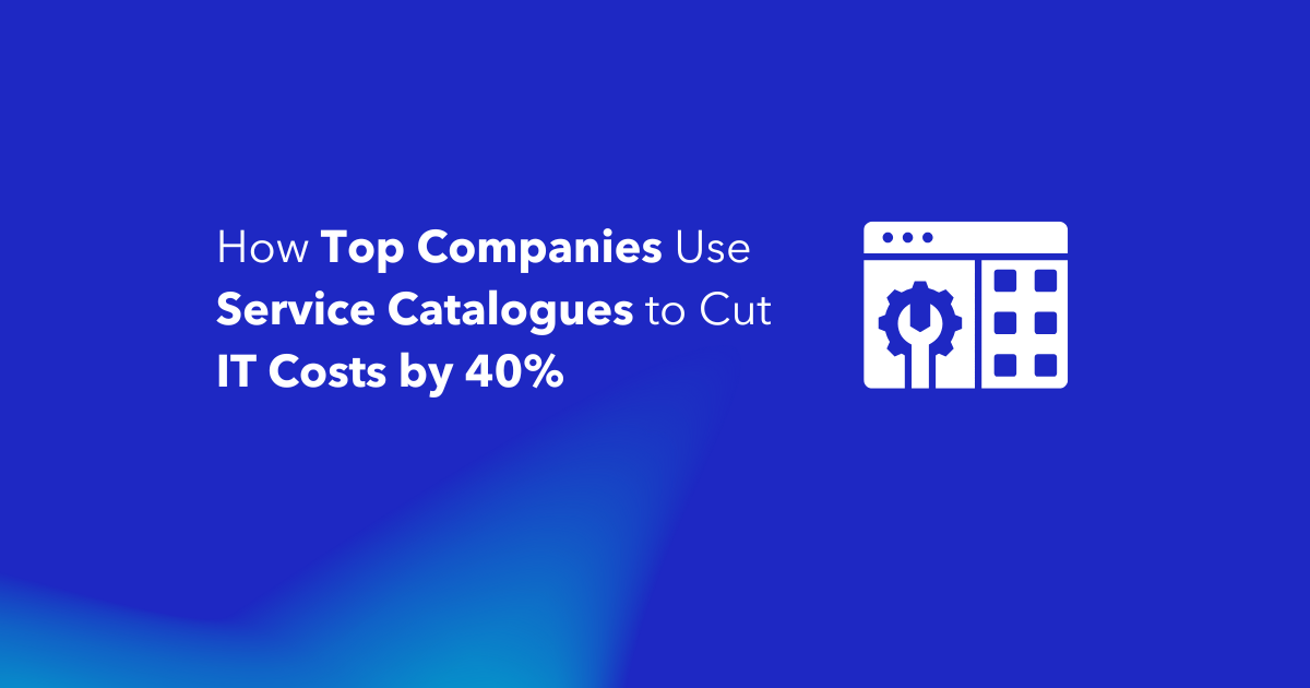 How Top Companies Use Service Catalogues to Cut IT Costs by 40_