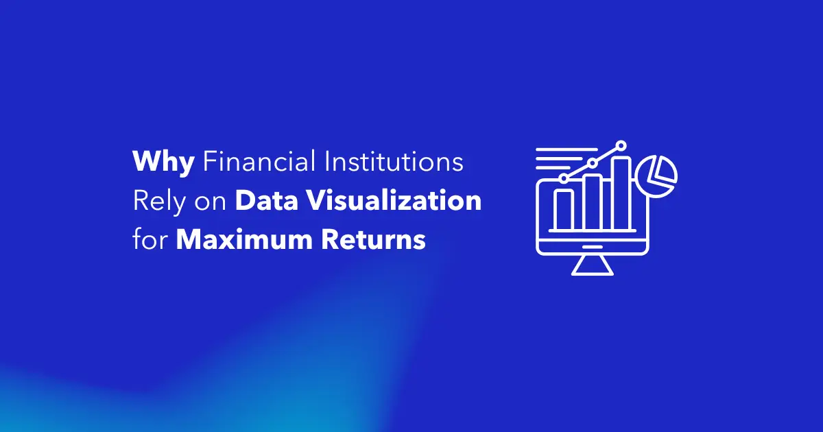 Why Financial Institutions Rely on Data Visualization for Maximum Returns
