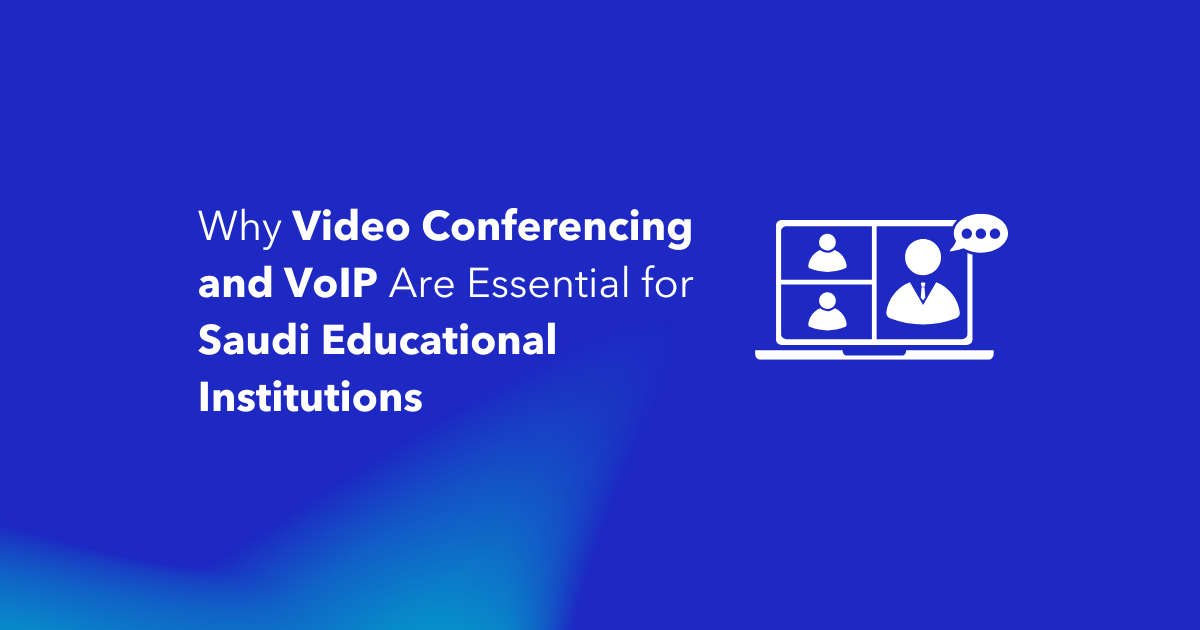 Why Video Conferencing and VoIP Are Essential for Saudi Educational Institutions