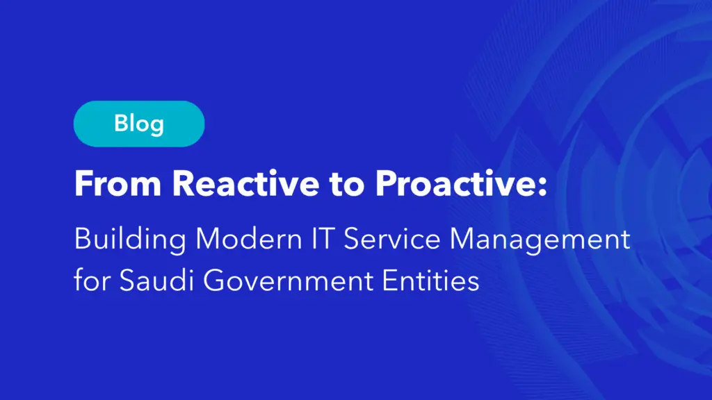 IT service management Saudi government blog reactive to proactive transformation