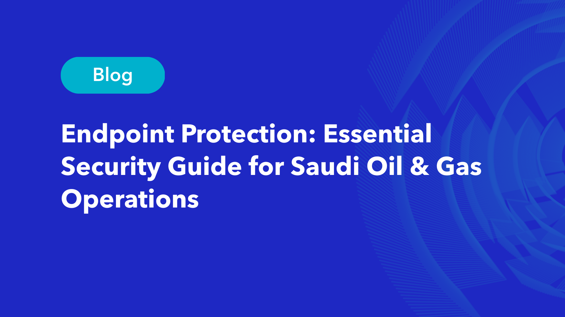 Endpoint protection security guide for Saudi oil and gas operations