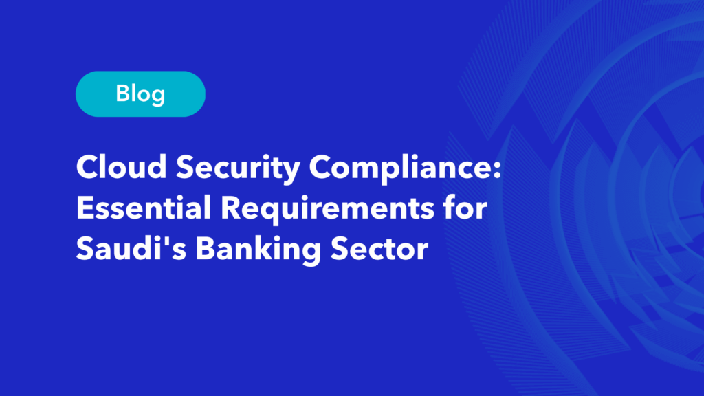 Cloud security compliance requirements for Saudi banking sector - comprehensive guide for financial institutions