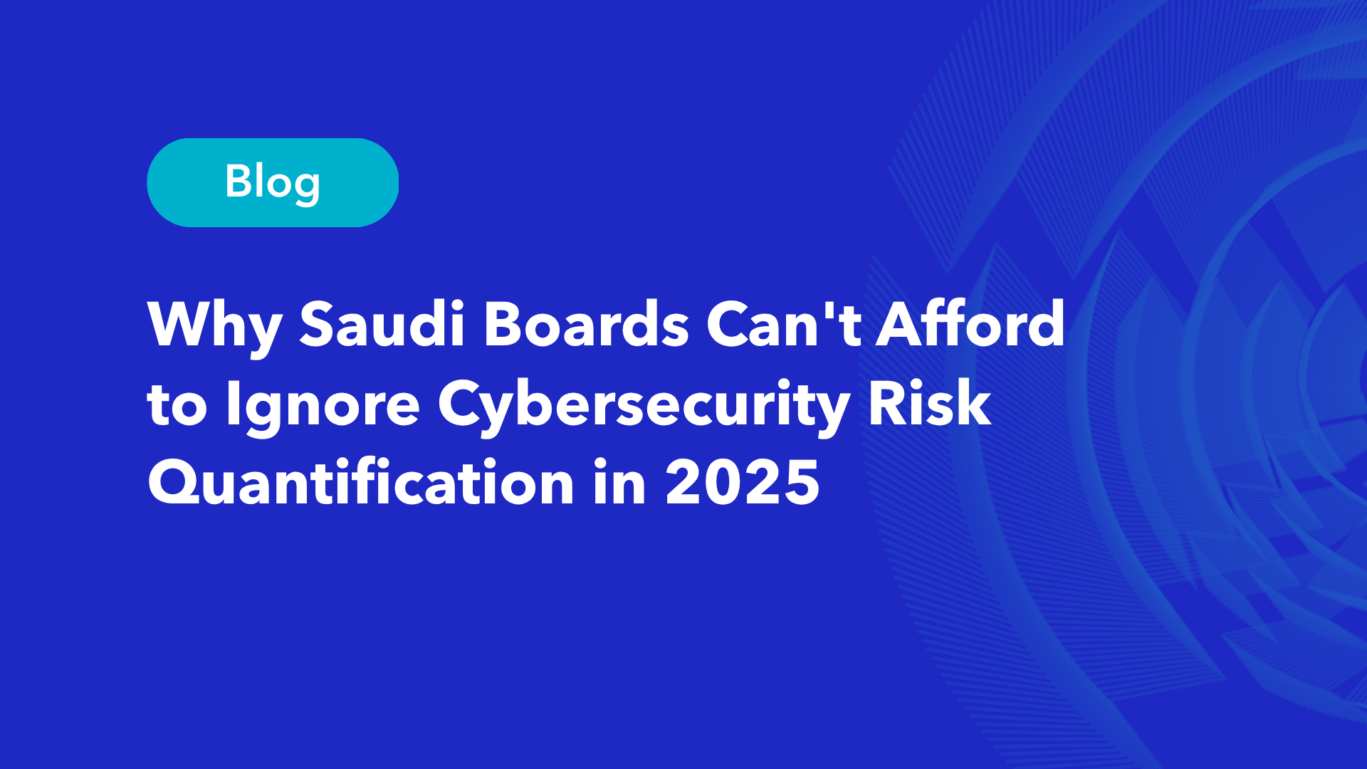 Blog header image for Why Saudi Boards Can't Afford to Ignore Cybersecurity Risk Quantification in 2025