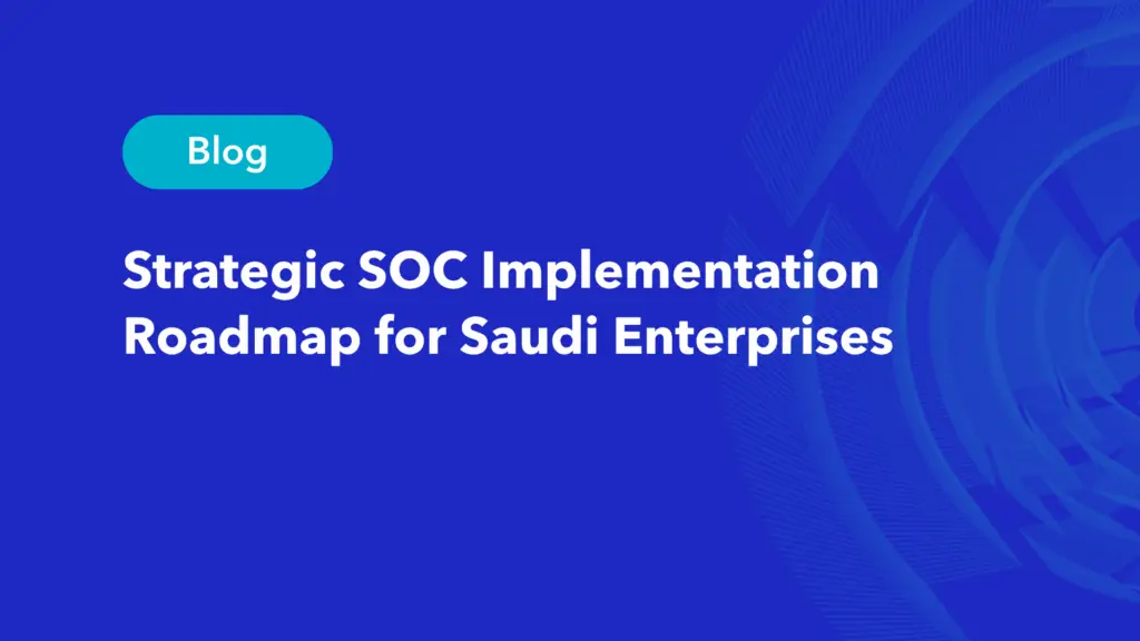 SOC implementation roadmap for Saudi enterprises cybersecurity strategy
