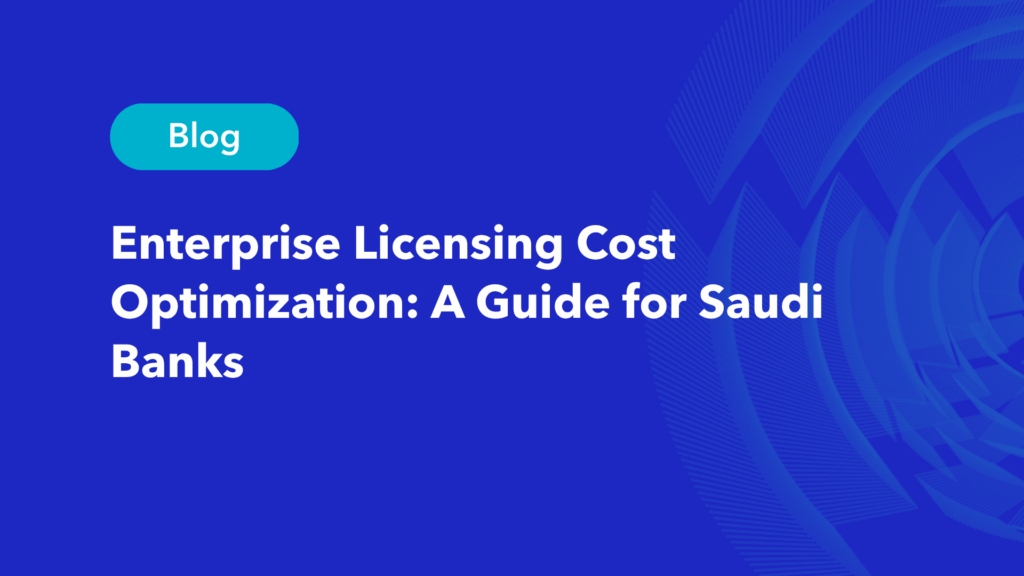 Enterprise licensing cost optimization guide for Saudi banks blog post header