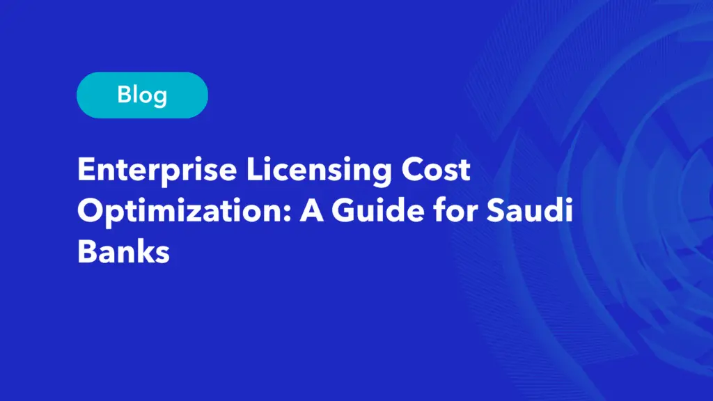 Enterprise licensing cost optimization guide for Saudi banks blog post header
