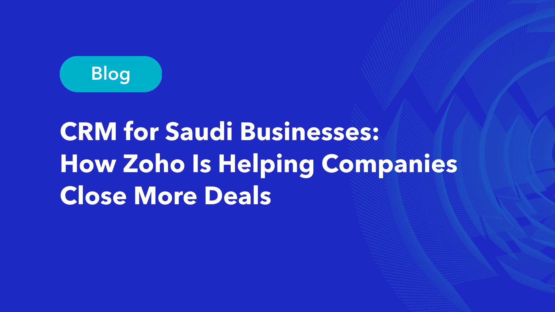 Blog header for CRM for Saudi businesses article about Zoho helping companies close more deals