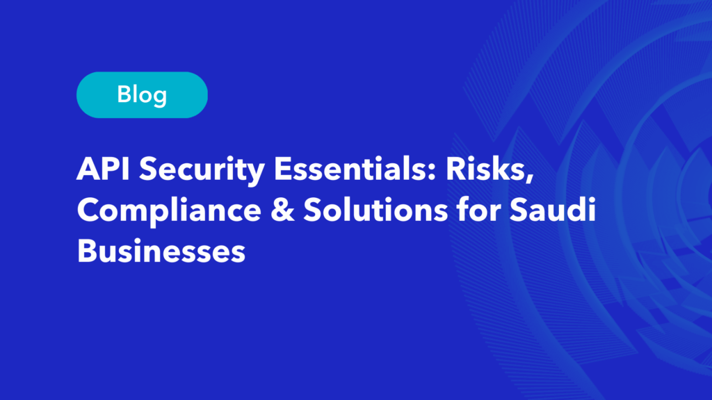API security essentials risks compliance solutions Saudi businesses blog