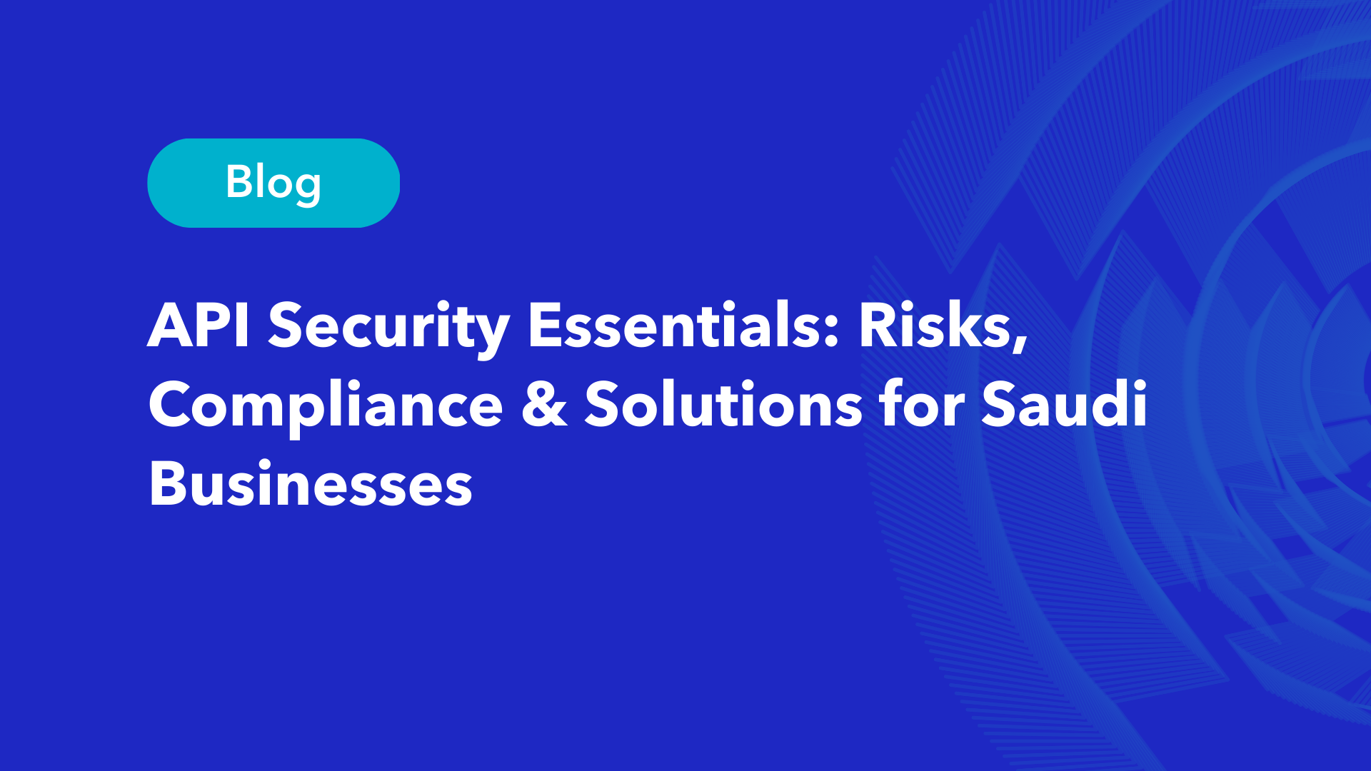 API security essentials risks compliance solutions Saudi businesses blog