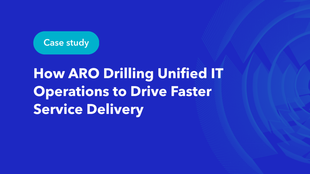 ARO Drilling case study: Unified IT operations for faster service delivery