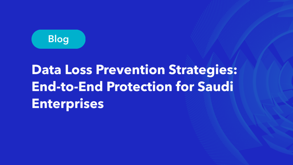 Data Loss Prevention strategies for Saudi enterprises blog featured image