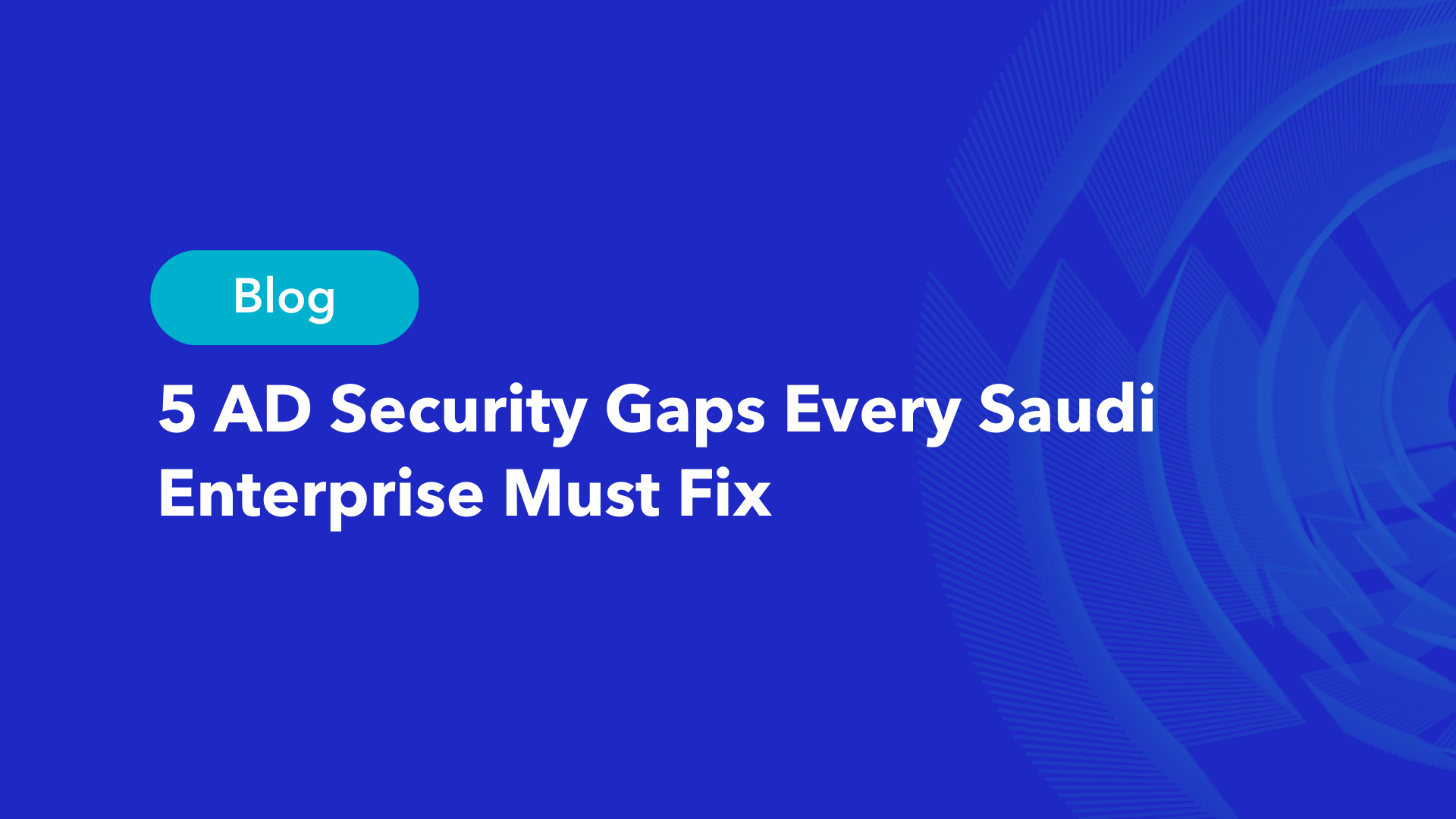 5 AD Security Gaps every Saudi enterprise must fix