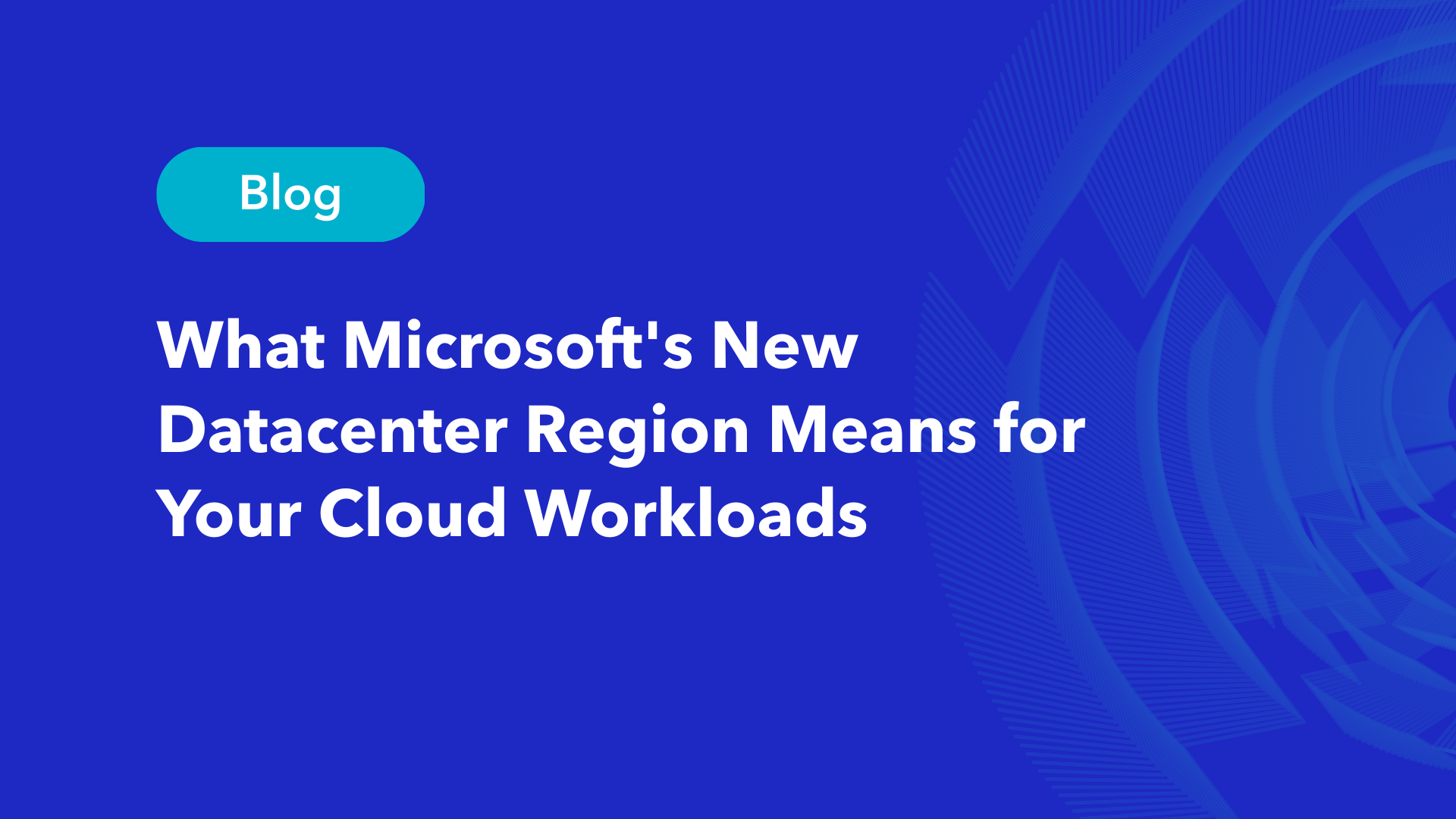 Blog featured image: What Microsoft's new datacenter region means for your cloud workloads