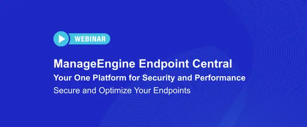 ManageEngine Endpoint Central webinar banner, Your One Platform for Security and Performance