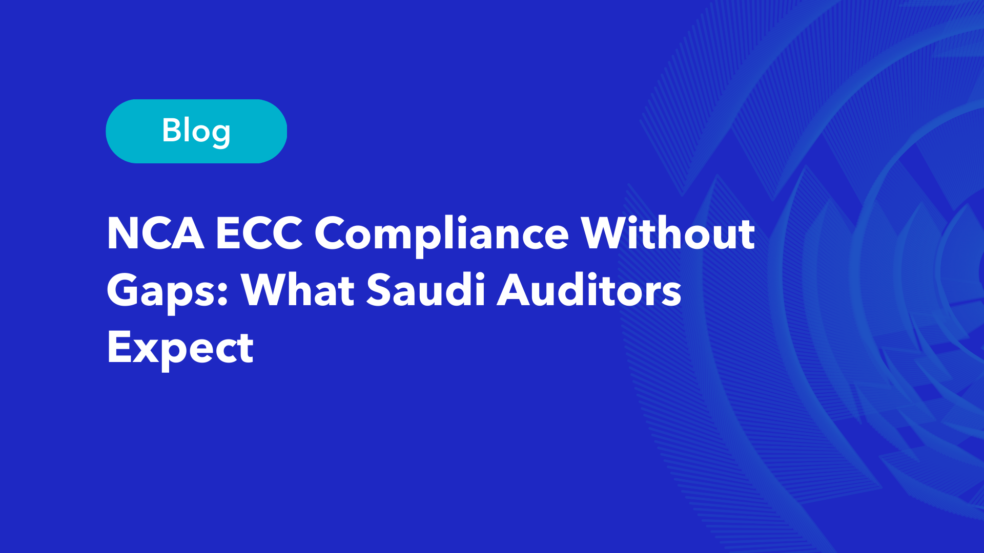 Blog post header: NCA ECC Compliance Without Gaps – What Saudi Auditors Expect