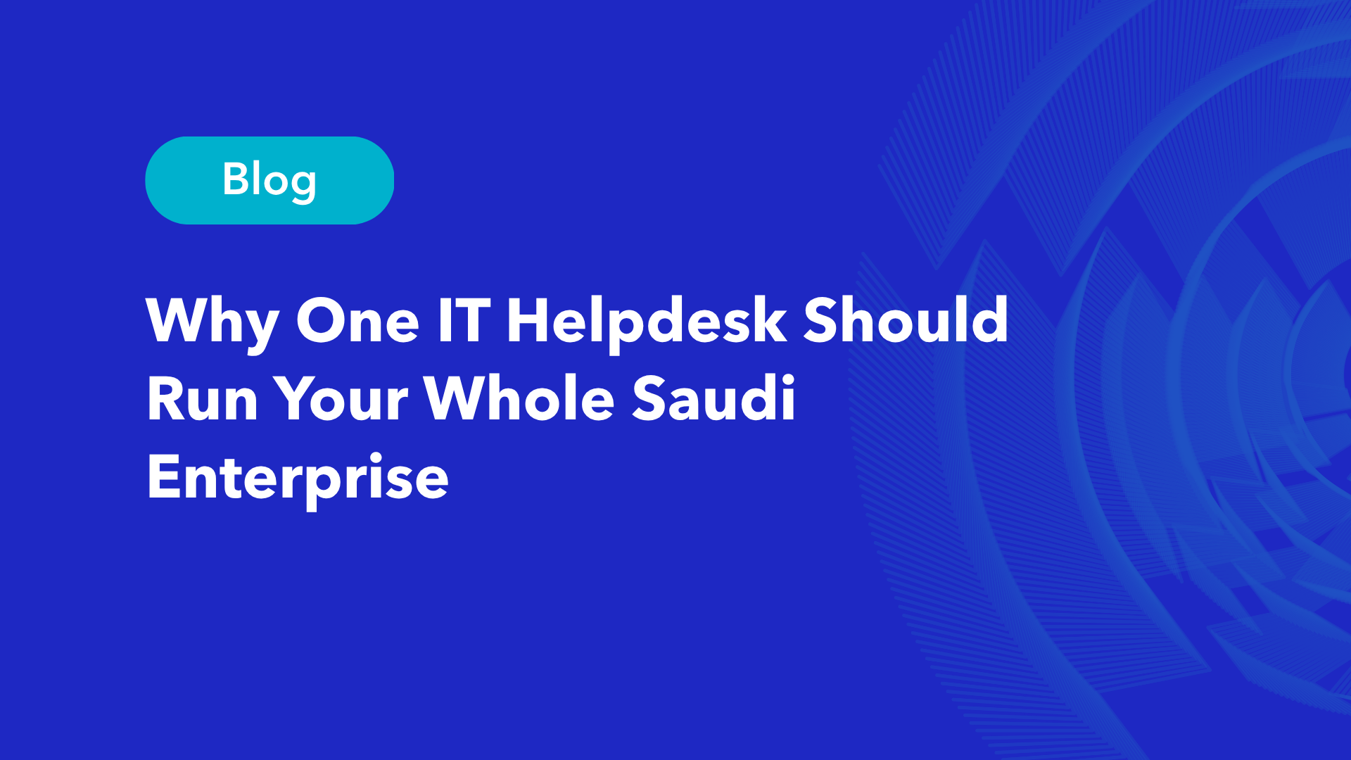 Featured image for the blog post titled "Why One IT Helpdesk Should Run Your Whole Saudi Enterprise," displayed with a Blog category badge on a blue background.