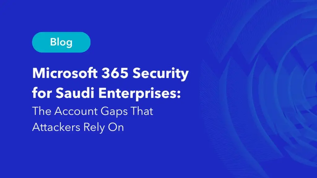 Microsoft 365 security Saudi enterprises account gaps blog Alnafitha IT