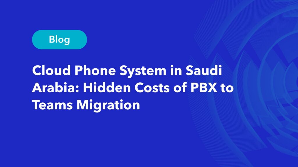 Cloud phone system in Saudi Arabia: hidden costs of PBX to Microsoft Teams migration