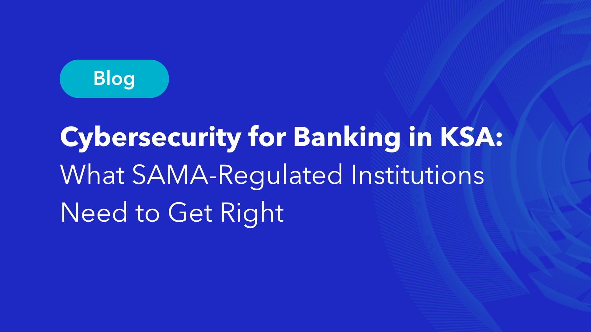 Cybersecurity for banking in KSA blog cover on SAMA compliance requirements for regulated institutions