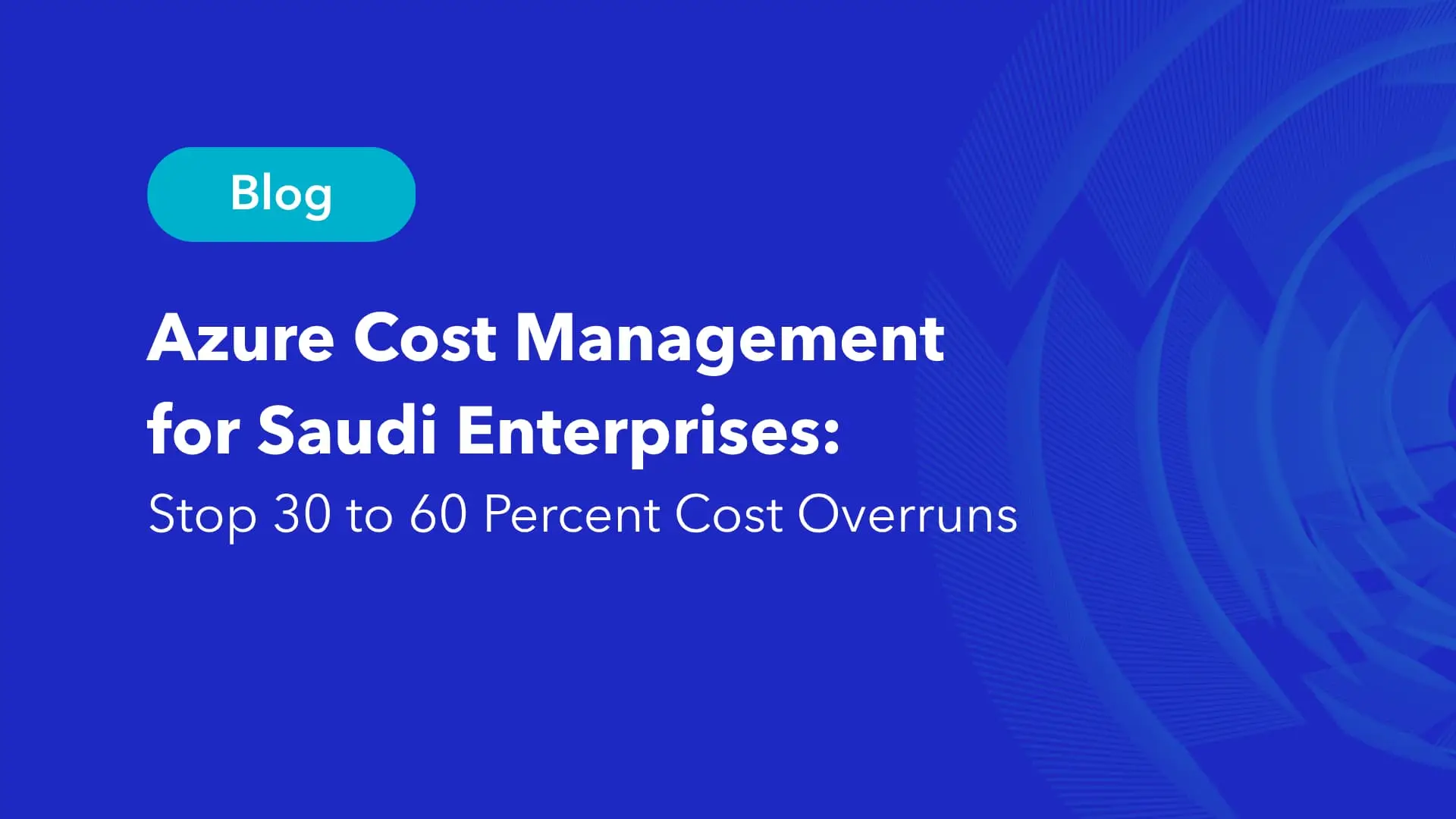 Azure cost management for Saudi enterprises blog banner on stopping 30 to 60 percent cost overruns