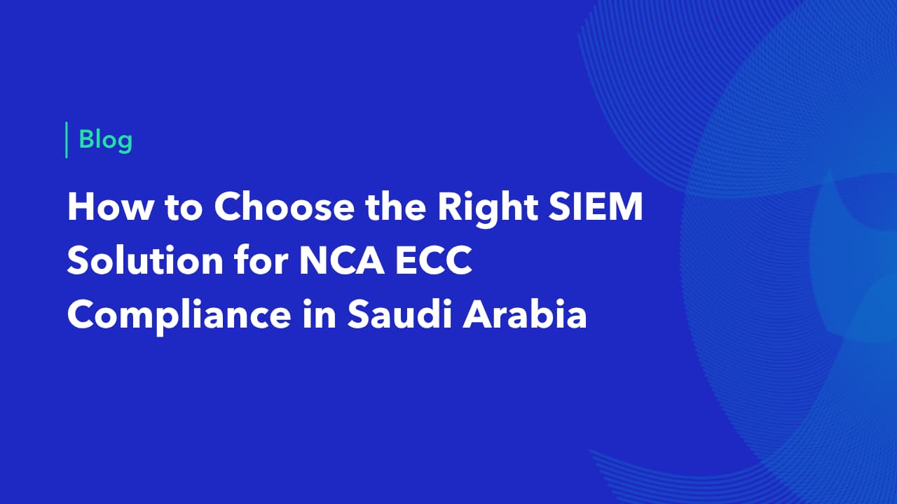 Blog cover for choosing the right SIEM solution for NCA ECC compliance in Saudi Arabia