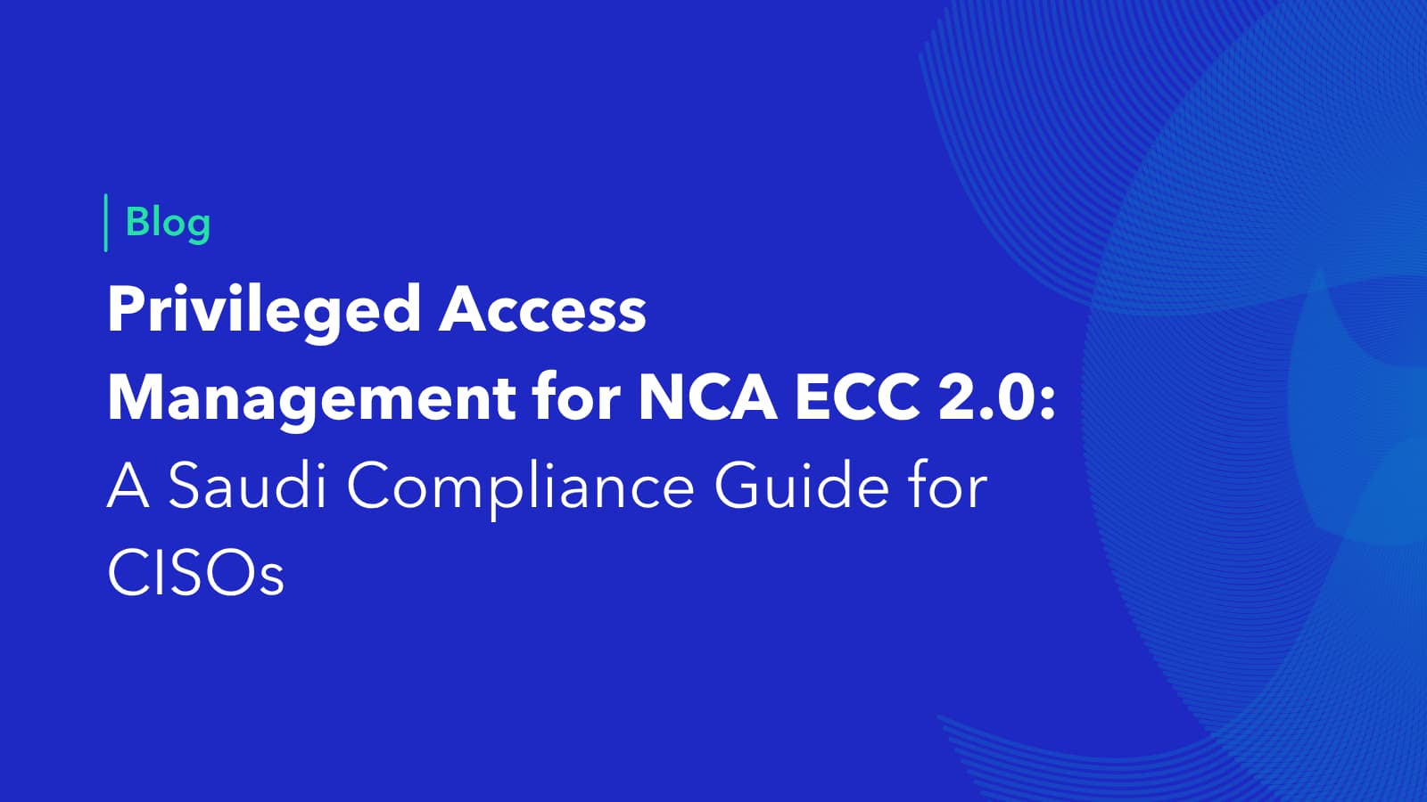 Blog header for Alnafitha IT article on privileged access management and NCA ECC 2.0 compliance for Saudi CISOs.