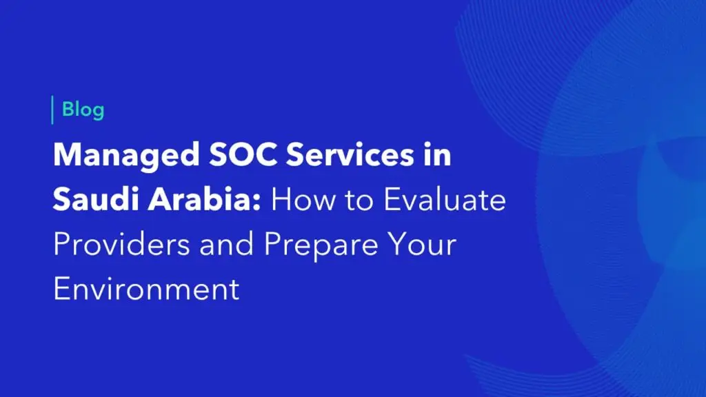 Blog cover for a guide on managed SOC services in Saudi Arabia, covering how to evaluate providers and prepare your environment